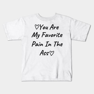 You Are My Favorite Pain In The Ass. Funny Valentines Day Quote. Kids T-Shirt